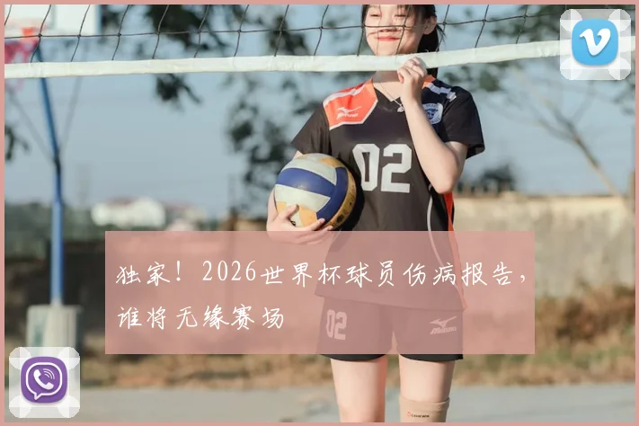 独家！2026世界杯球员伤病报告，谁将无缘赛场