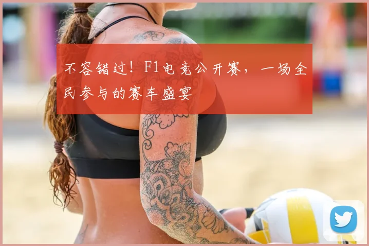 不容错过！F1电竞公开赛，一场全民参与的赛车盛宴