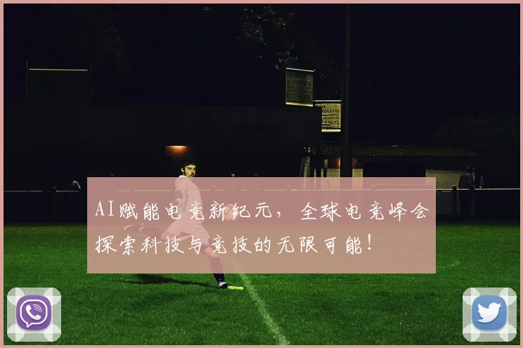 AI赋能电竞新纪元，全球电竞峰会探索科技与竞技的无限可能！