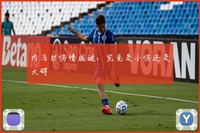 内马尔伤情成谜,究竟是小伤还是大碍