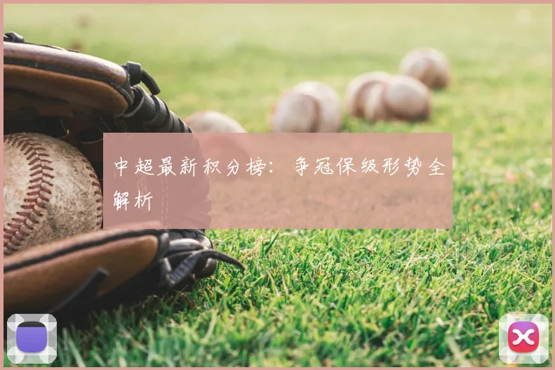 中超最新积分榜：争冠保级形势全解析