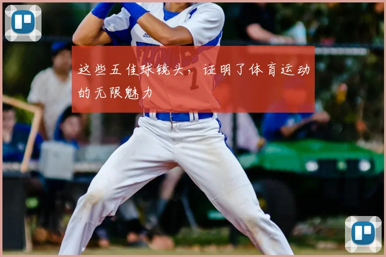 这些五佳球镜头，证明了体育运动的无限魅力