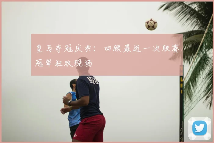 皇马夺冠庆典：回顾最近一次联赛冠军狂欢现场