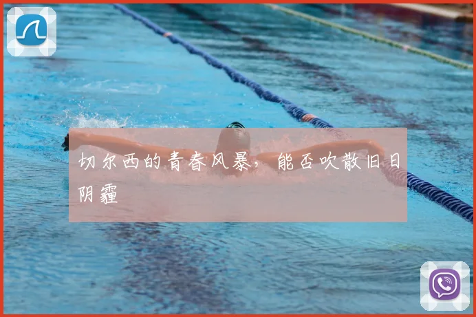 切尔西的青春风暴，能否吹散旧日阴霾