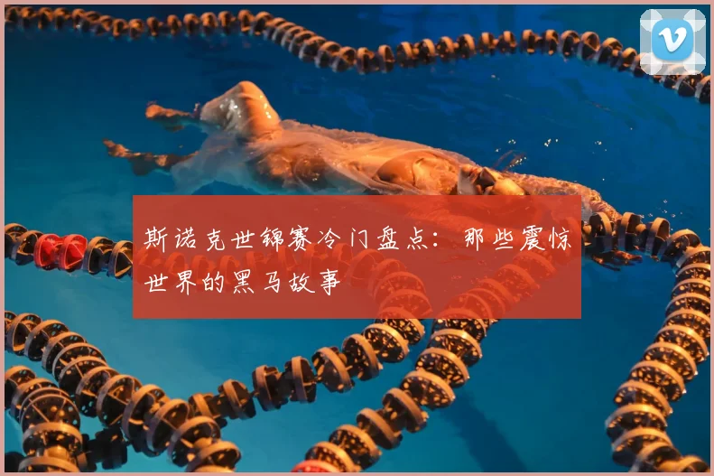 斯诺克世锦赛冷门盘点：那些震惊世界的黑马故事