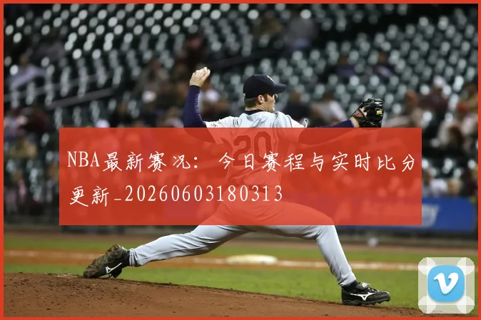 NBA最新赛况：今日赛程与实时比分更新_20260603180313